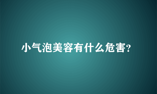 小气泡美容有什么危害？