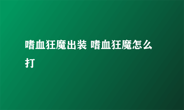 嗜血狂魔出装 嗜血狂魔怎么打