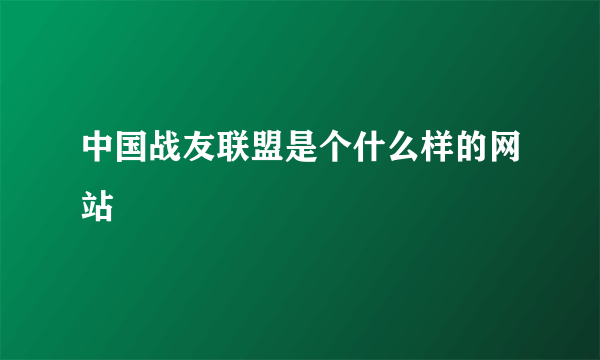 中国战友联盟是个什么样的网站