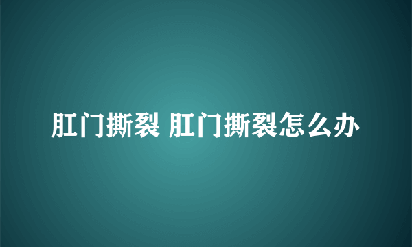 肛门撕裂 肛门撕裂怎么办