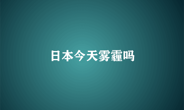 日本今天雾霾吗