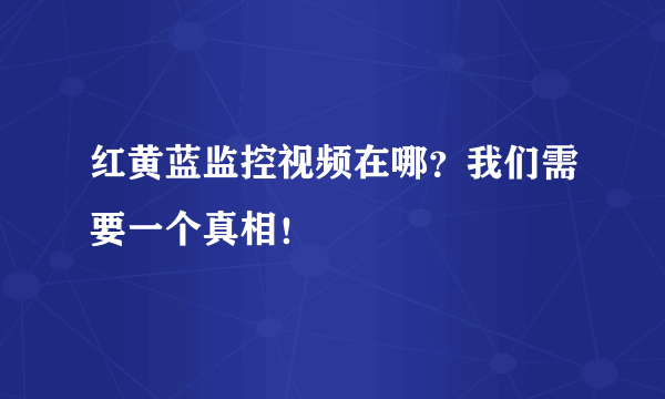 红黄蓝监控视频在哪？我们需要一个真相！