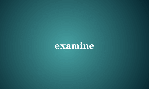 examine