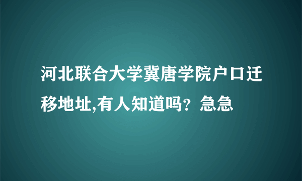 河北联合大学冀唐学院户口迁移地址,有人知道吗？急急