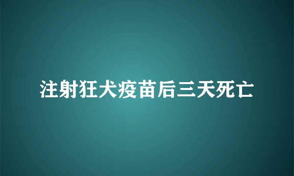 注射狂犬疫苗后三天死亡