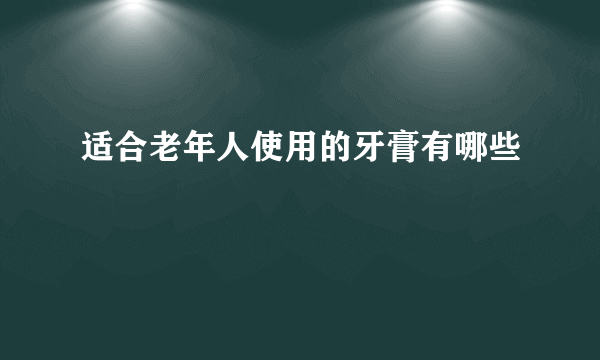 适合老年人使用的牙膏有哪些