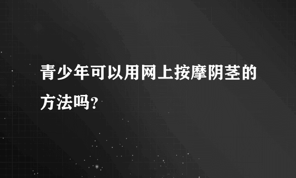 青少年可以用网上按摩阴茎的方法吗？