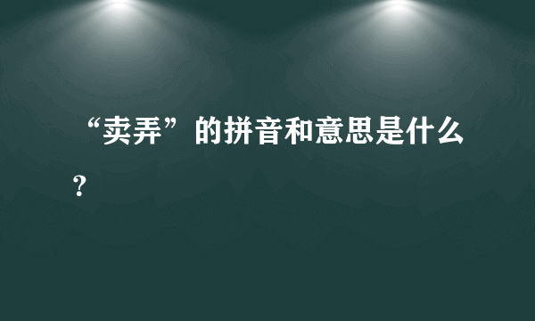 “卖弄”的拼音和意思是什么？