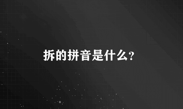 拆的拼音是什么？