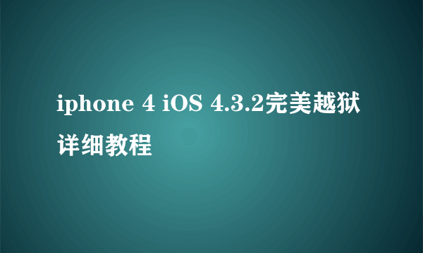 iphone 4 iOS 4.3.2完美越狱详细教程