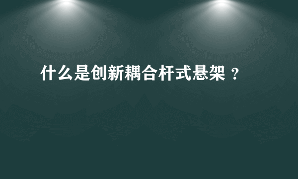 什么是创新耦合杆式悬架 ？