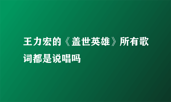 王力宏的《盖世英雄》所有歌词都是说唱吗