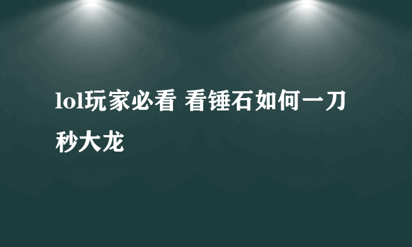 lol玩家必看 看锤石如何一刀秒大龙