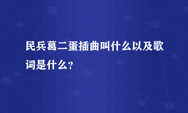 民兵葛二蛋插曲叫什么以及歌词是什么？