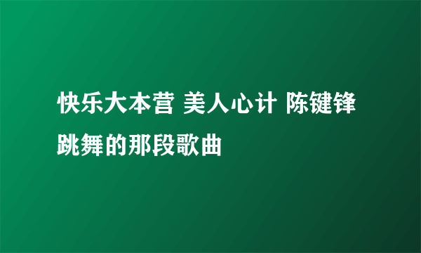 快乐大本营 美人心计 陈键锋跳舞的那段歌曲