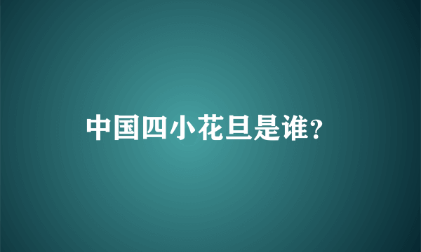 中国四小花旦是谁？