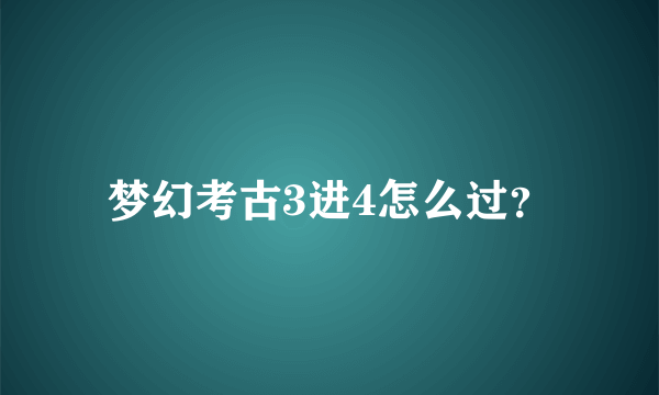 梦幻考古3进4怎么过？