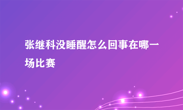 张继科没睡醒怎么回事在哪一场比赛