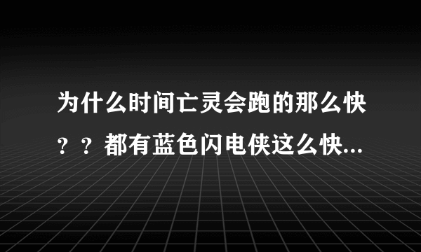 为什么时间亡灵会跑的那么快？？都有蓝色闪电侠这么快了，？？