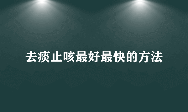 去痰止咳最好最快的方法