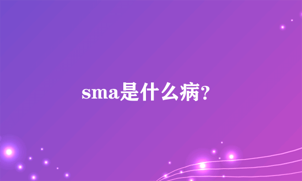 sma是什么病？