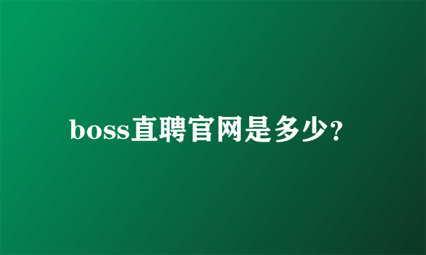 boss直聘官网是多少？