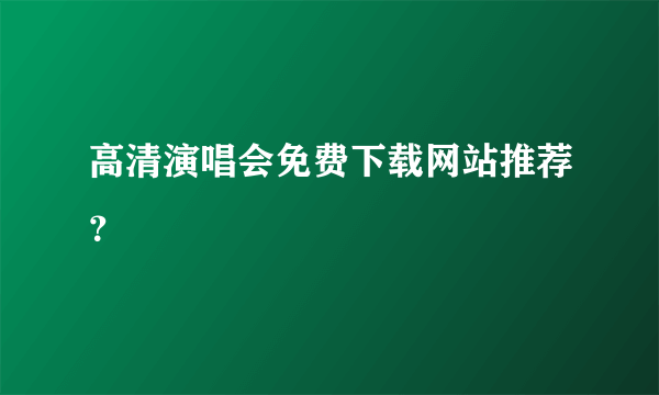 高清演唱会免费下载网站推荐？