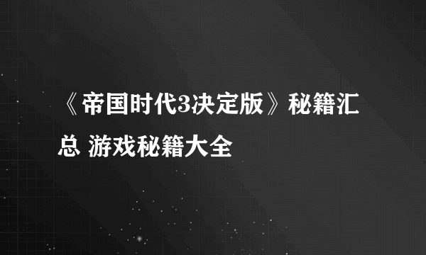 《帝国时代3决定版》秘籍汇总 游戏秘籍大全