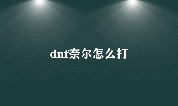 dnf奈尔怎么打