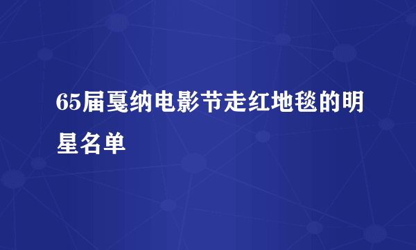 65届戛纳电影节走红地毯的明星名单