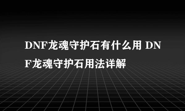 DNF龙魂守护石有什么用 DNF龙魂守护石用法详解