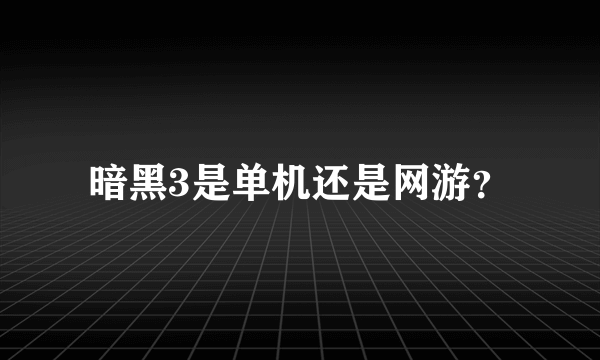 暗黑3是单机还是网游？