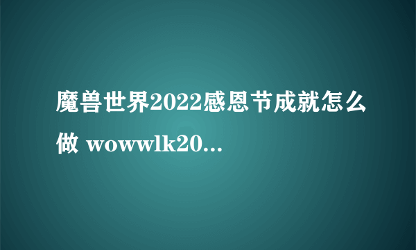 魔兽世界2022感恩节成就怎么做 wowwlk2022感恩节成就攻略