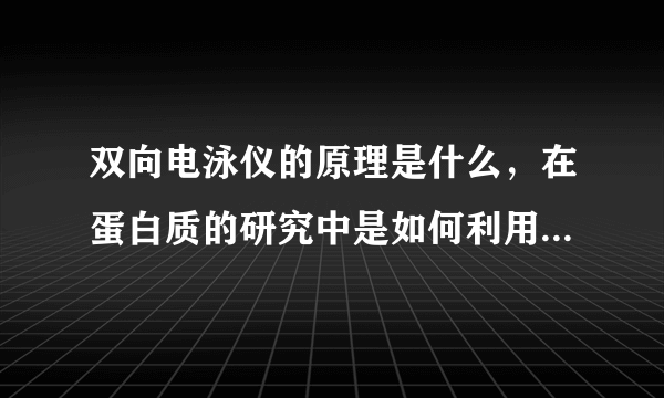 双向电泳仪的原理是什么，在蛋白质的研究中是如何利用它的，谢谢？