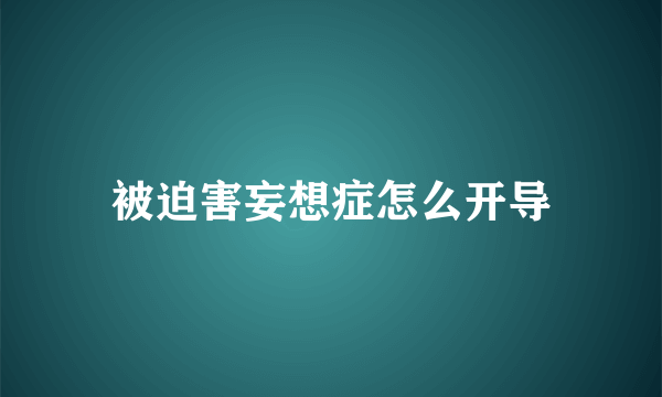 被迫害妄想症怎么开导