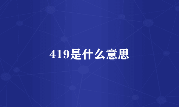 419是什么意思