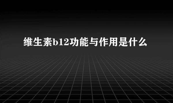 维生素b12功能与作用是什么