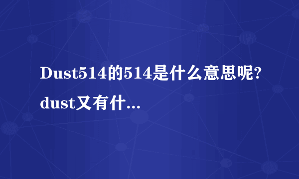 Dust514的514是什么意思呢?dust又有什么深意呢？