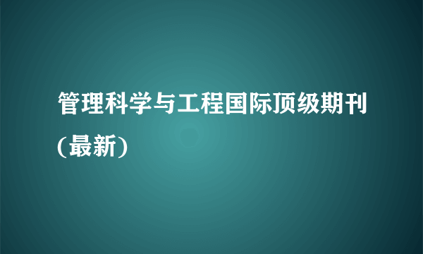 管理科学与工程国际顶级期刊(最新)