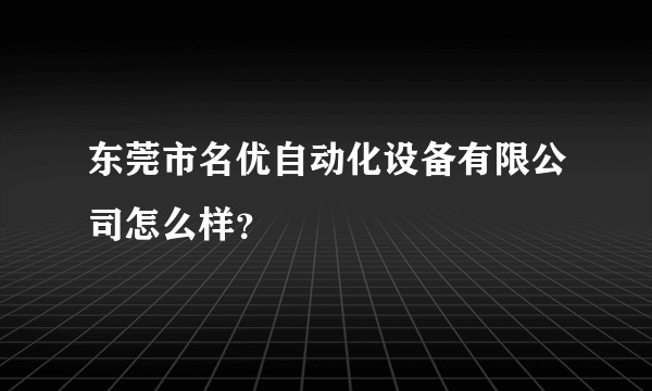 东莞市名优自动化设备有限公司怎么样？