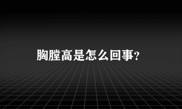 胸膛高是怎么回事？