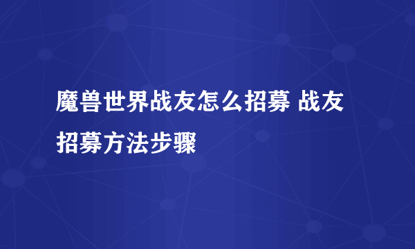 魔兽世界战友怎么招募 战友招募方法步骤