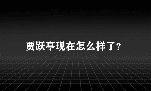 贾跃亭现在怎么样了？