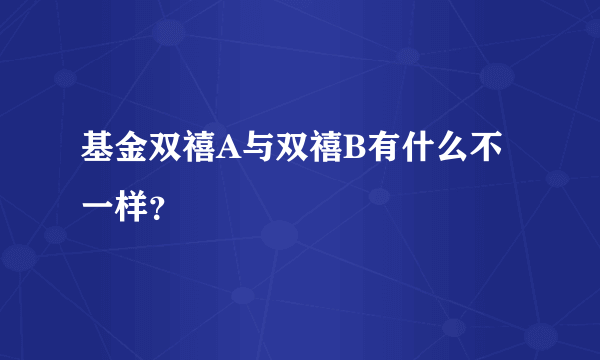 基金双禧A与双禧B有什么不一样？