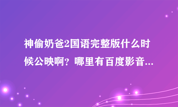 神偷奶爸2国语完整版什么时候公映啊？哪里有百度影音可以看啊