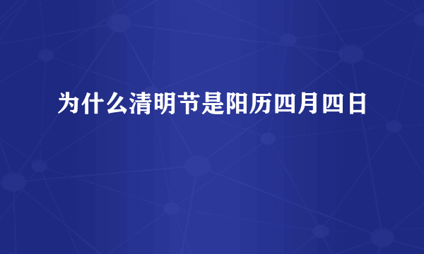 为什么清明节是阳历四月四日