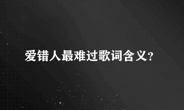 爱错人最难过歌词含义？