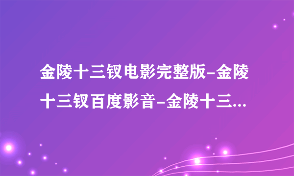 金陵十三钗电影完整版-金陵十三钗百度影音-金陵十三钗下载-高清版资源