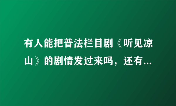 有人能把普法栏目剧《听见凉山》的剧情发过来吗，还有每集屠华说的话？