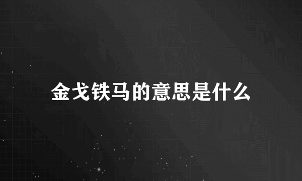 金戈铁马的意思是什么